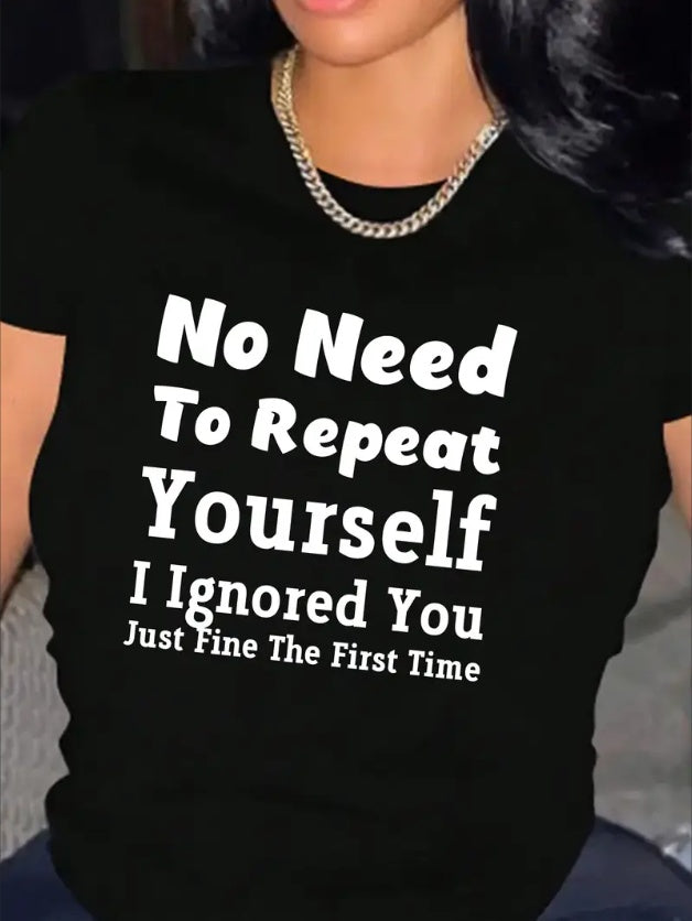 "No Need To Repeat Yourself I Ignored You" Relaxed Fit Women's Funny Graphic T-Shirt to 5X Plus Size
