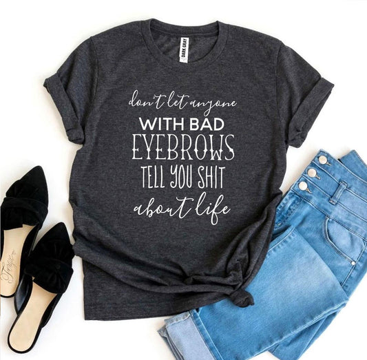 Don’t Let Anyone With Bad Eyebrows T-shirt